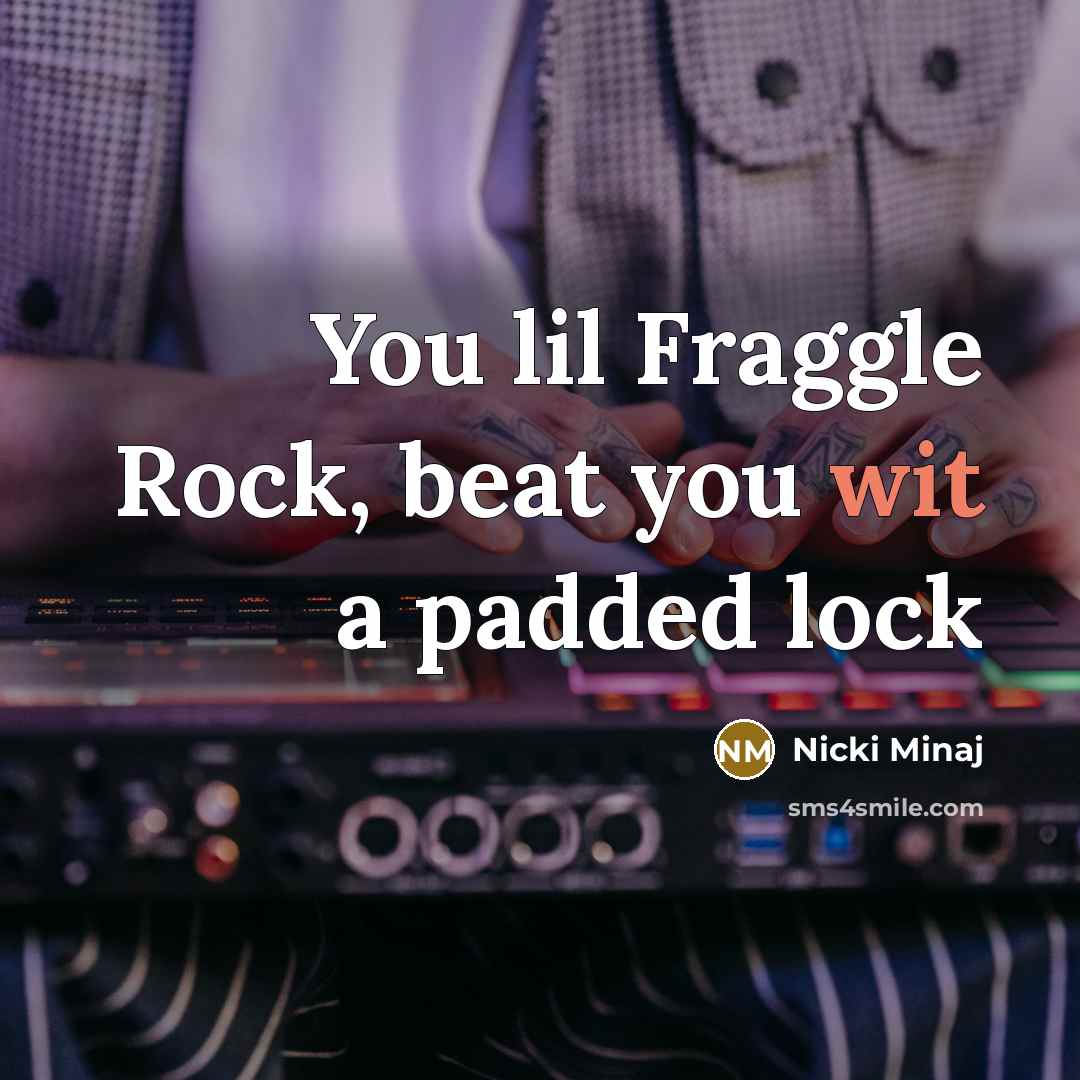 “You lil Fraggle Rock, beat you wit a padded lock…” quote by Nicki Minaj