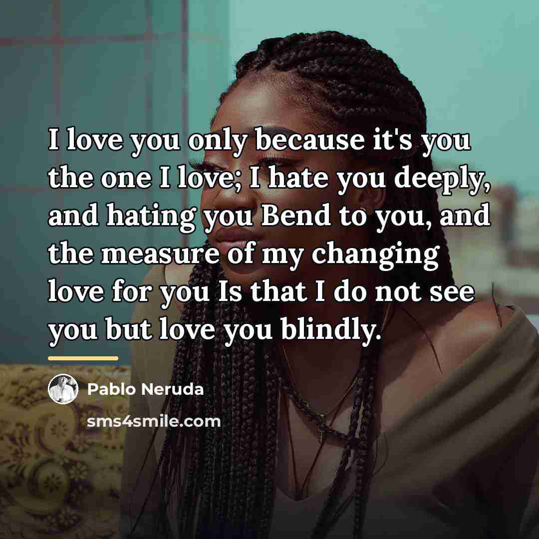 “I love you only because it's you the one I…” quote by Pablo Neruda