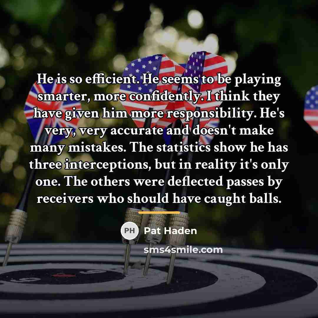 “He is so efficient. He seems to be playing smarter,…” quote by Pat Haden