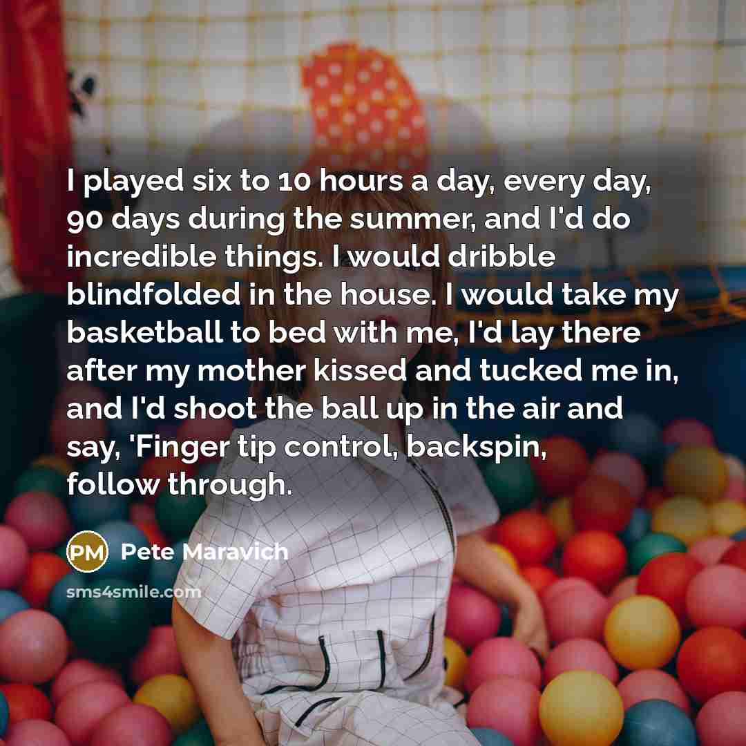 “I played six to 10 hours a day, every day,…” quote by Pete Maravich