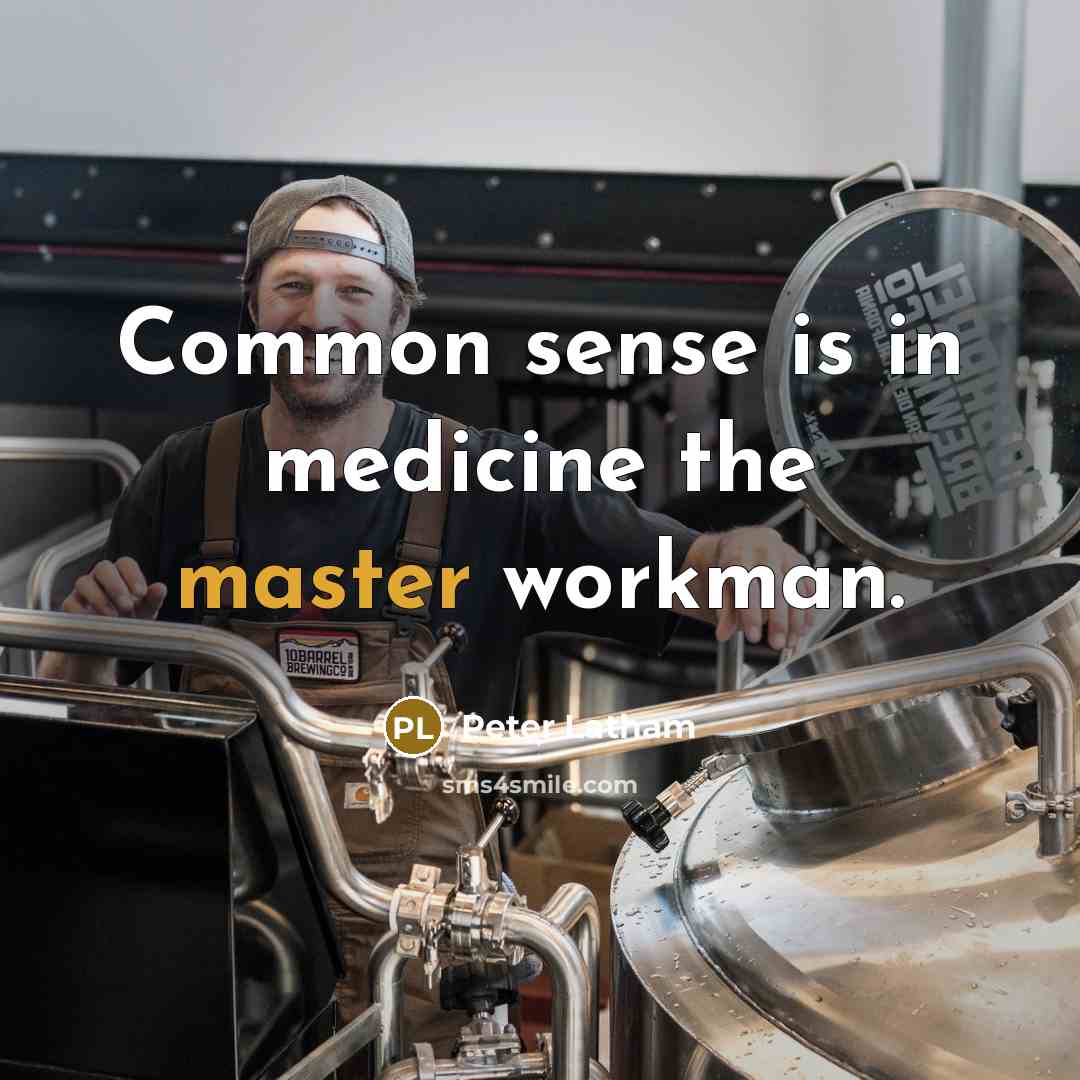 “Common sense is in medicine the master workman.” quote by Peter Latham