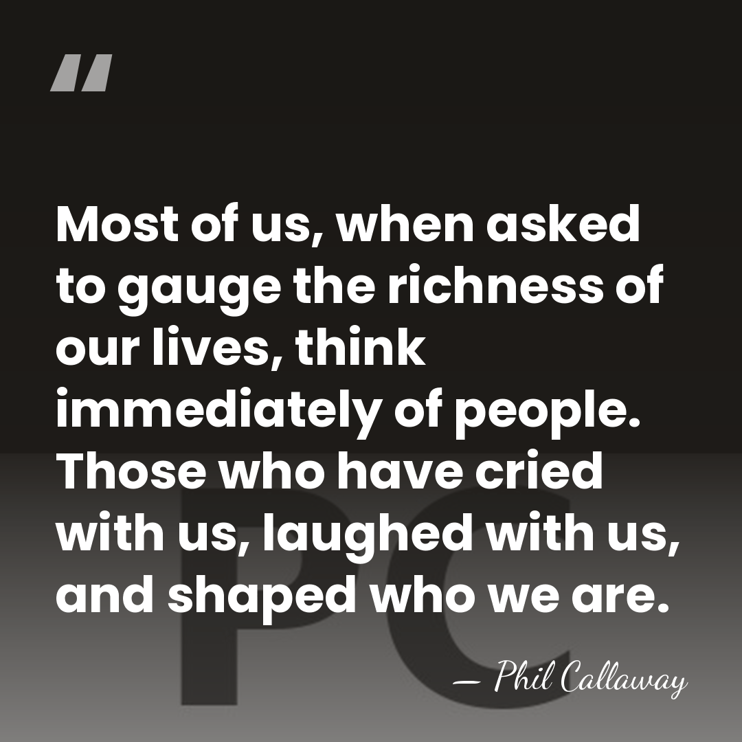Most of us, when asked to gauge the richness of our lives,&hellip; - Phil Callaway