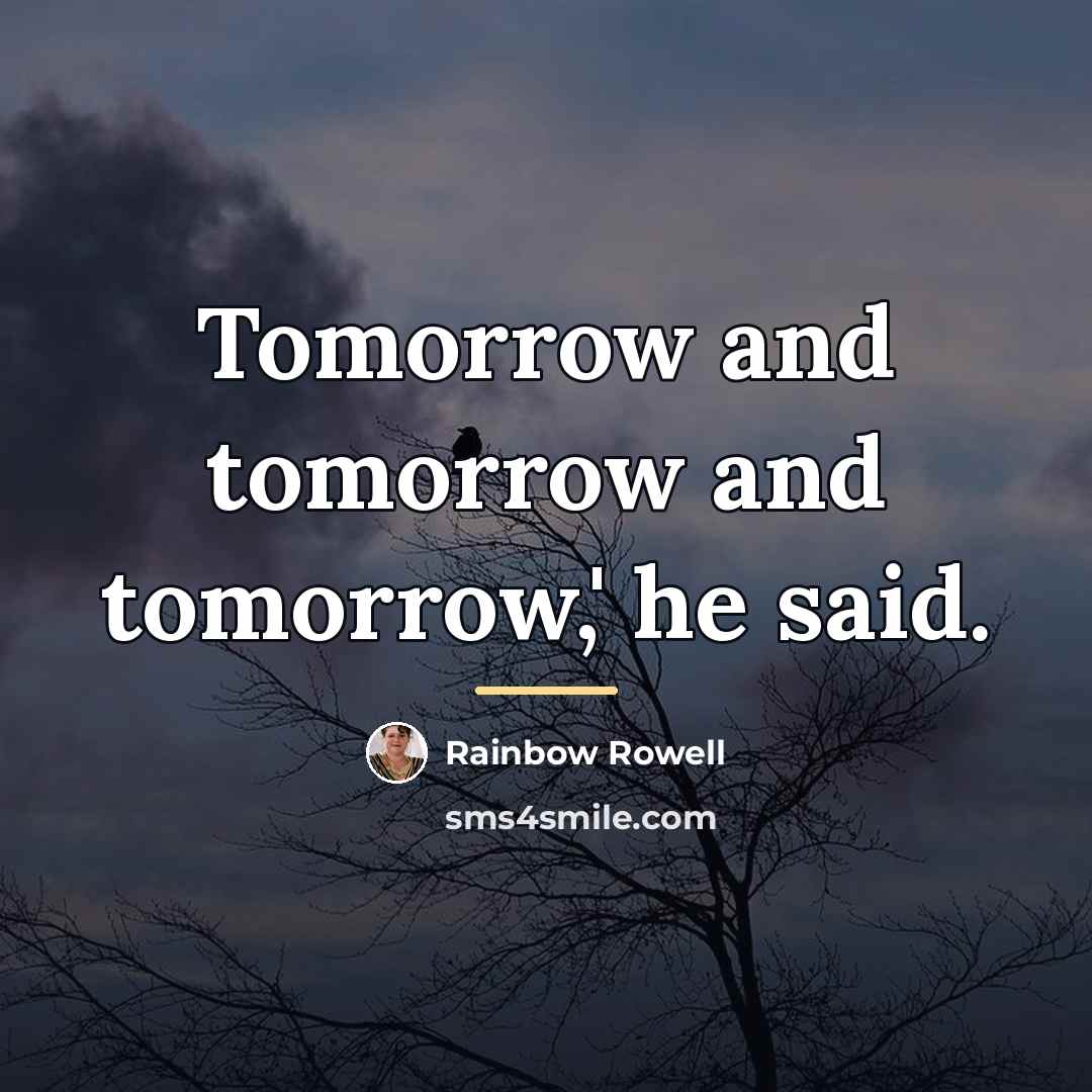 “Tomorrow and tomorrow and tomorrow,' he said.…” quote by Rainbow Rowell
