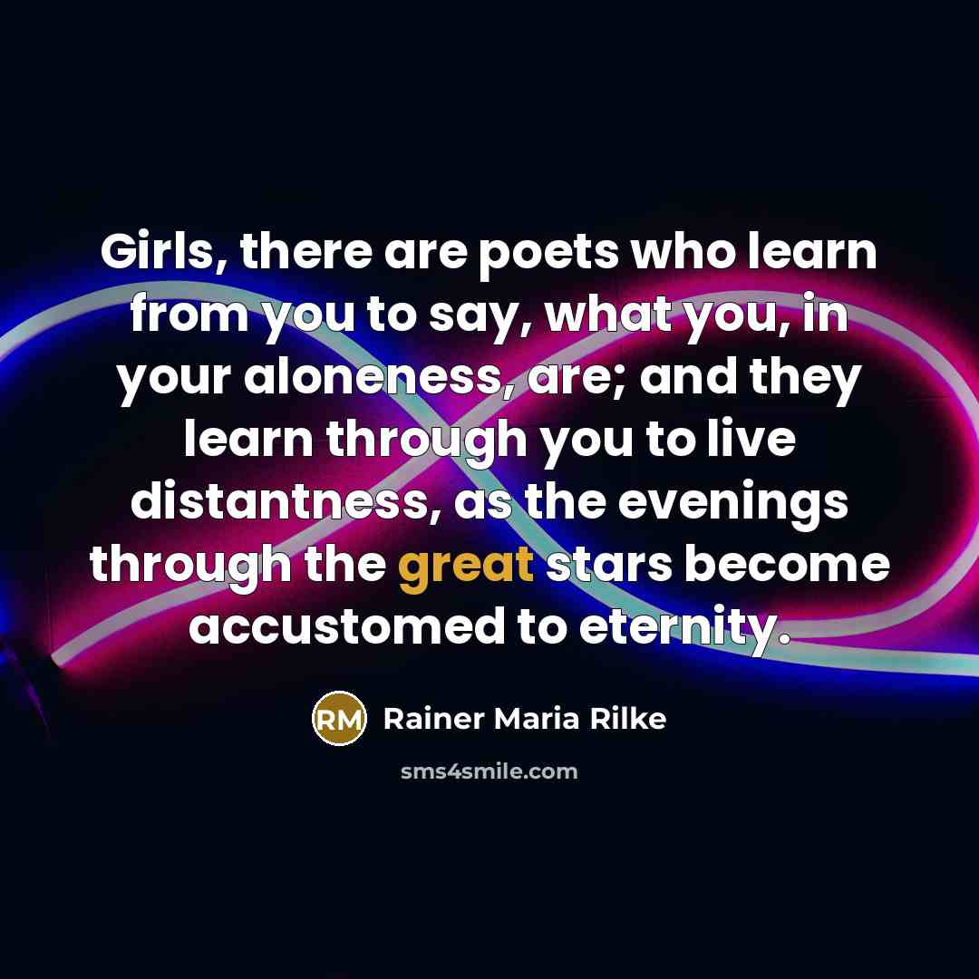 “Girls, there are poets who learn from you to say,…” quote by Rainer Maria Rilke