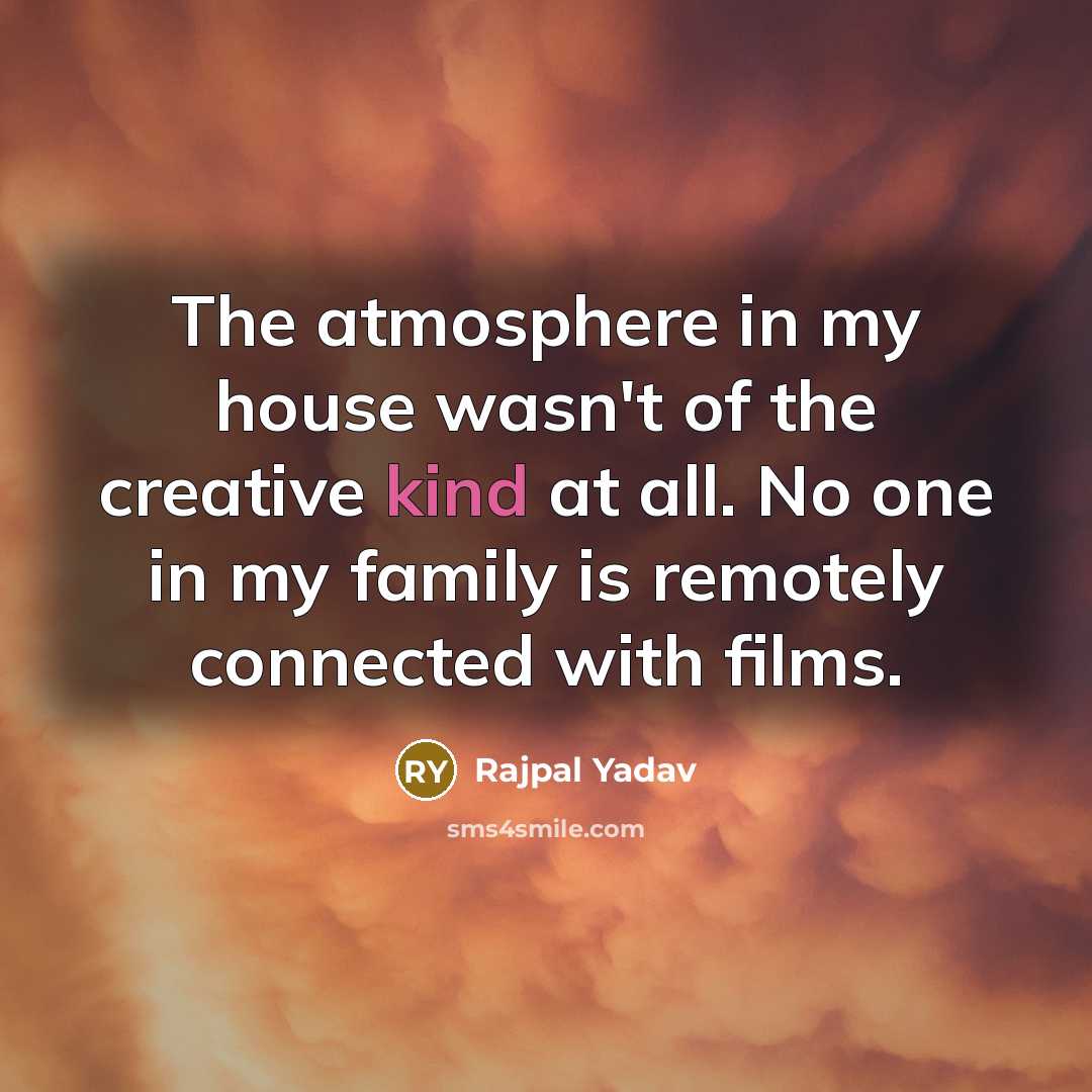 “The atmosphere in my house wasn't of the creative kind…” quote by Rajpal Yadav