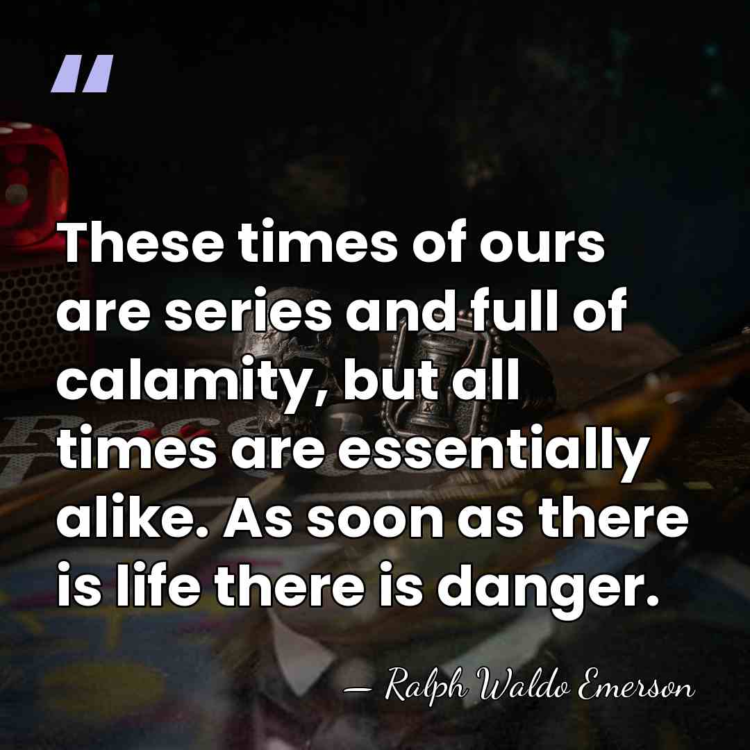 These times of ours are series and full of calamity, but all&hellip; - Ralph Waldo Emerson