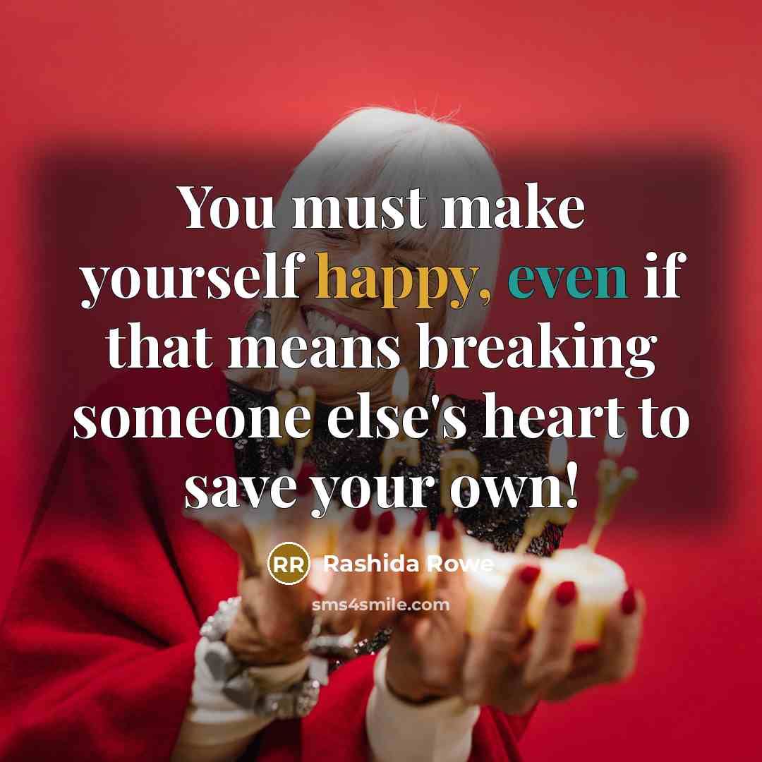“You must make yourself happy, even if that means breaking…” quote by Rashida Rowe