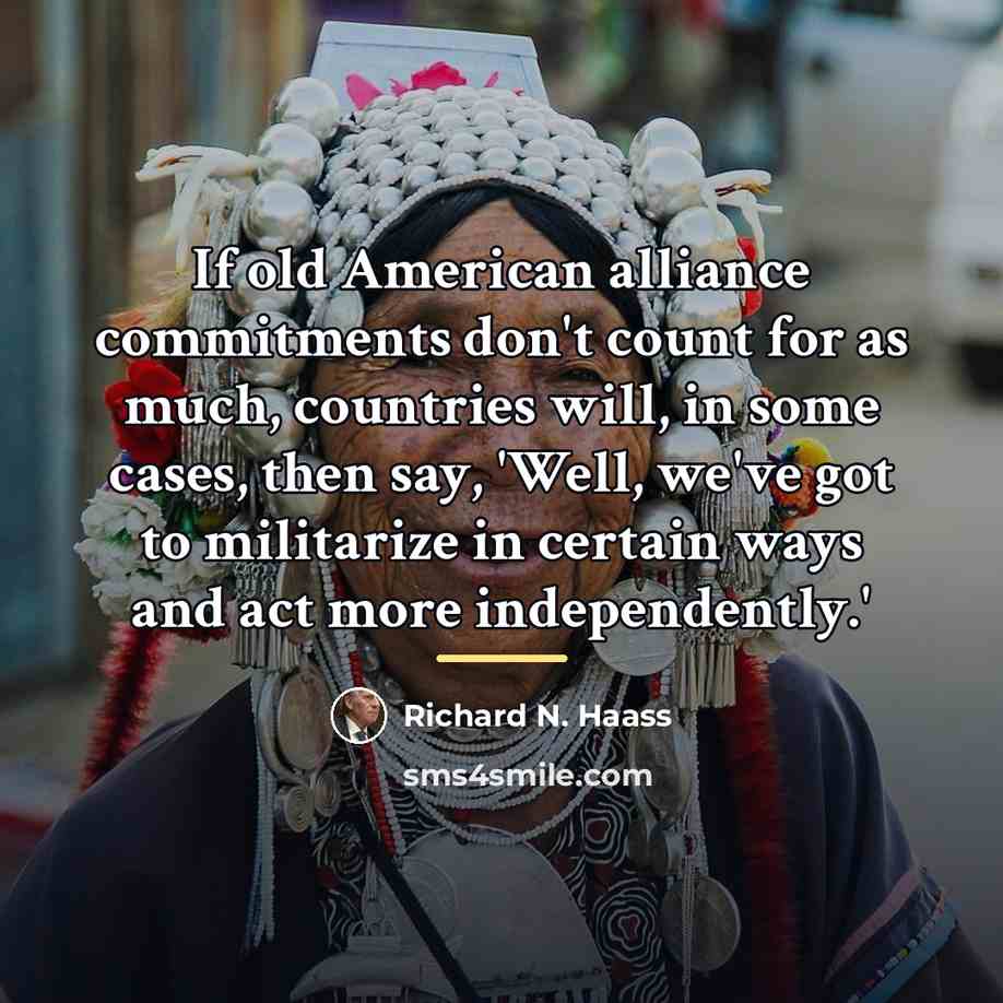 “If old American alliance commitments don't count for as much,…” quote by Richard N. Haass