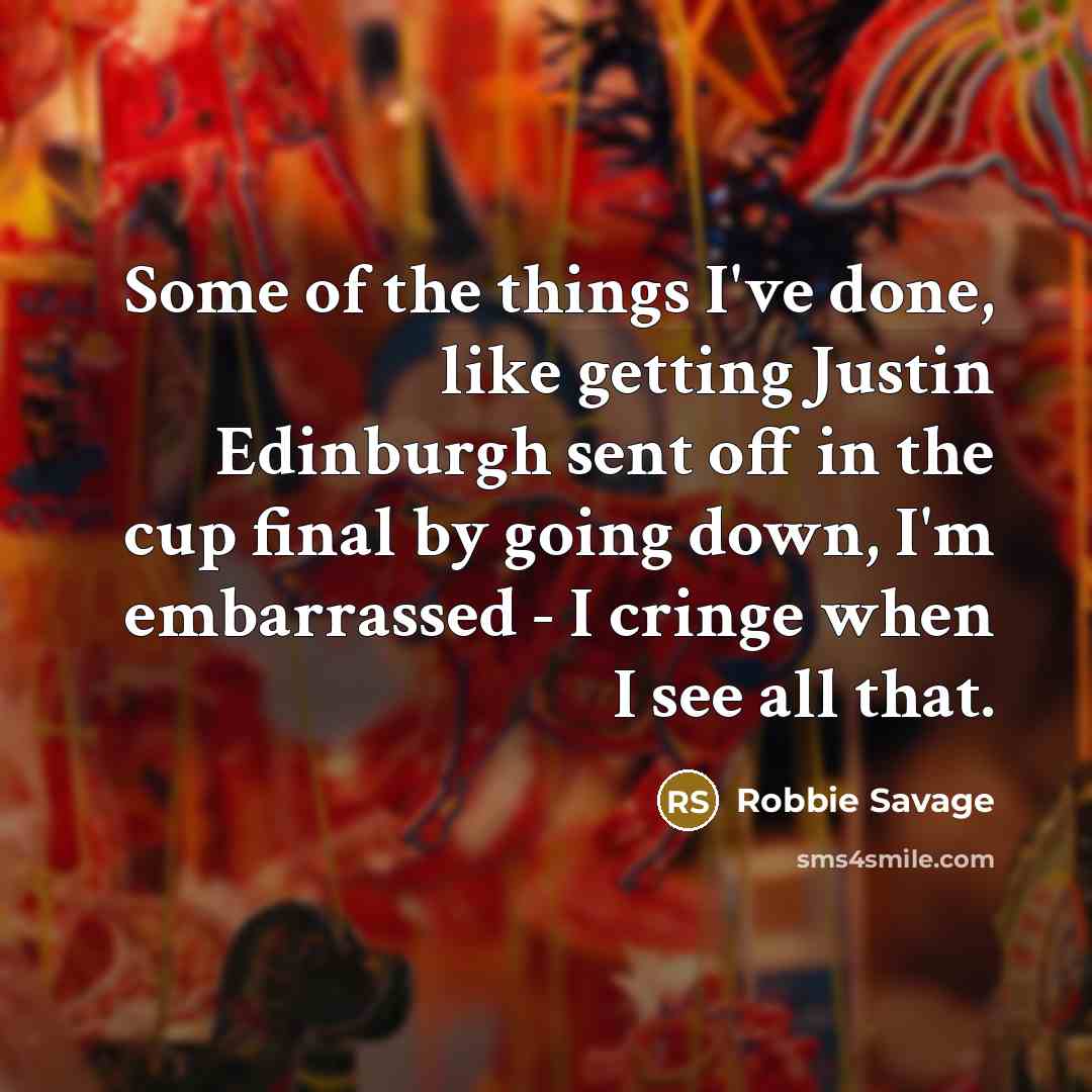 “Some of the things I've done, like getting Justin Edinburgh…” quote by Robbie Savage