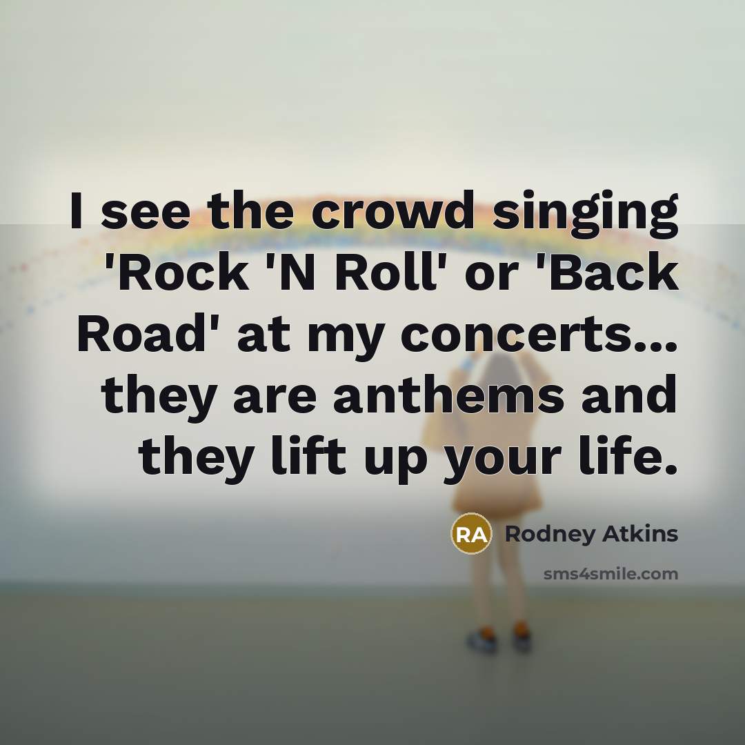 “I see the crowd singing 'Rock 'N Roll' or 'Back…” quote by Rodney Atkins