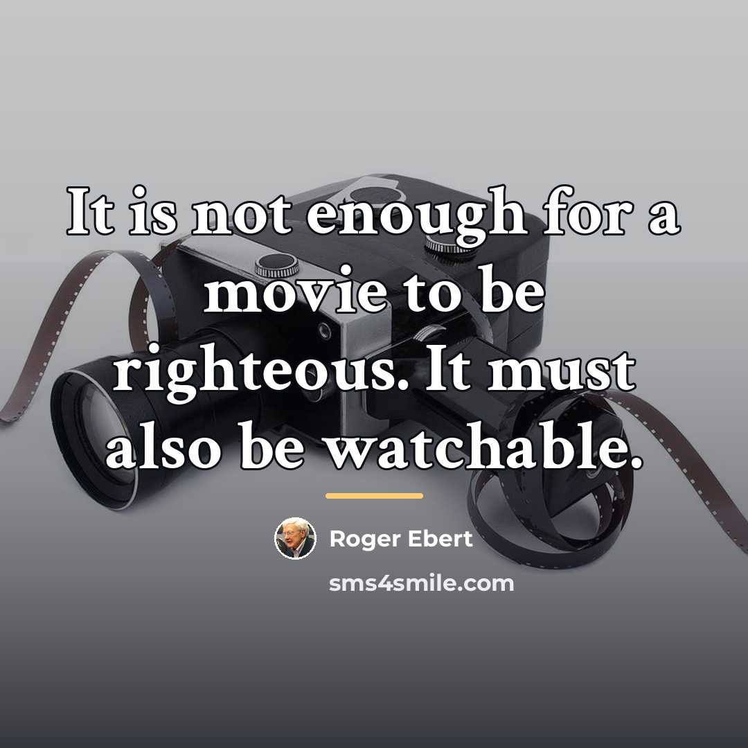 “It is not enough for a movie to be righteous.…” quote by Roger Ebert