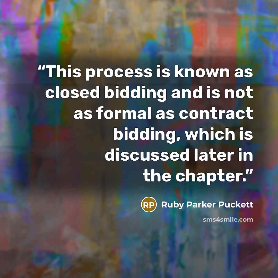 “This process is known as closed bidding and is not as formal as contract bidding, which is discussed later in the chapter.” quote by Ruby Parker Puckett