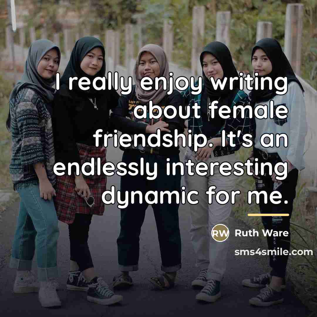 “I really enjoy writing about female friendship. It's an endlessly…” quote by Ruth Ware