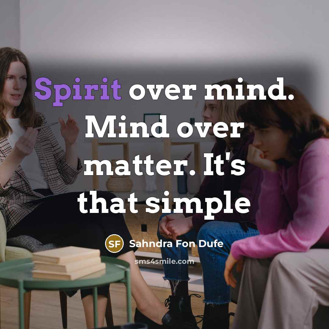 “Spirit over mind. Mind over matter. It's that simple…” quote by Sahndra Fon Dufe