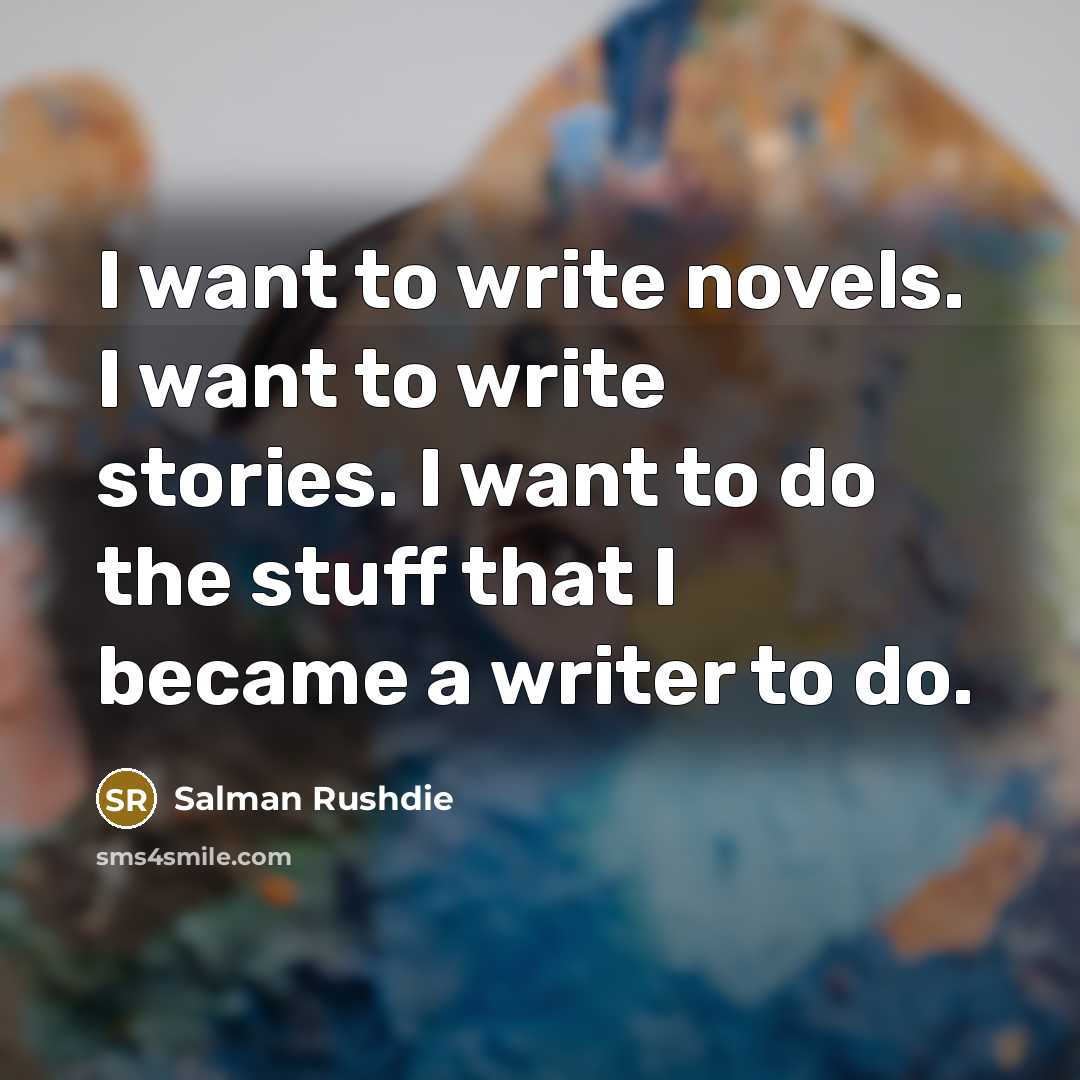 “I want to write novels. I want to write stories.…” quote by Salman Rushdie