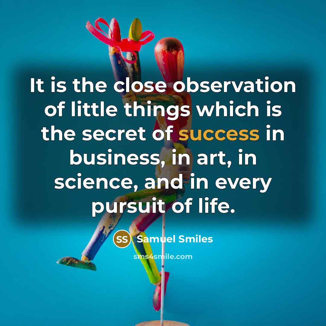 “It is the close observation of little things which is…” quote by Samuel Smiles