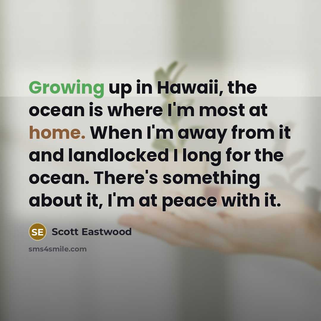 “Growing up in Hawaii, the ocean is where I'm most…” quote by Scott Eastwood