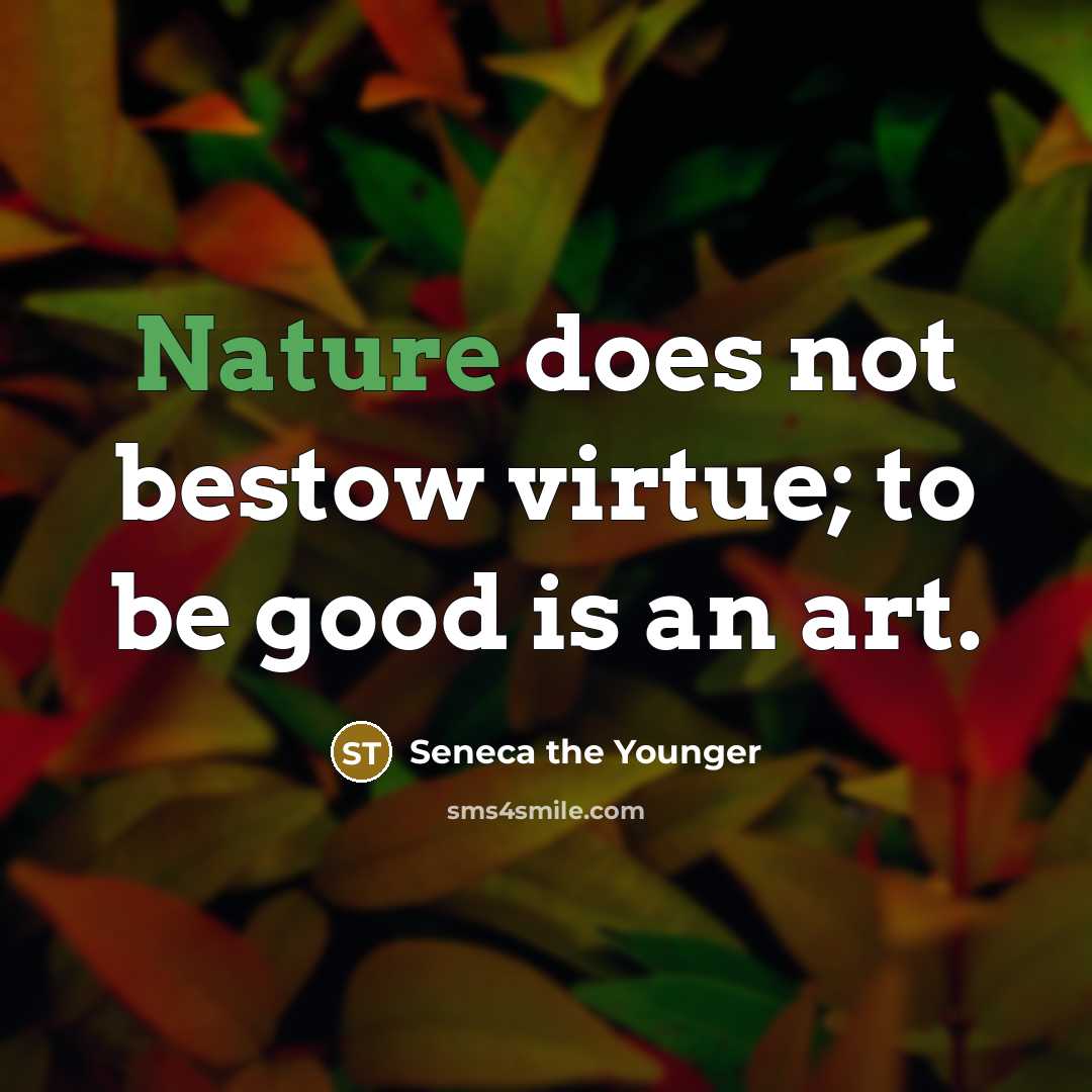 “Nature does not bestow virtue; to be good is an…” quote by Seneca the Younger