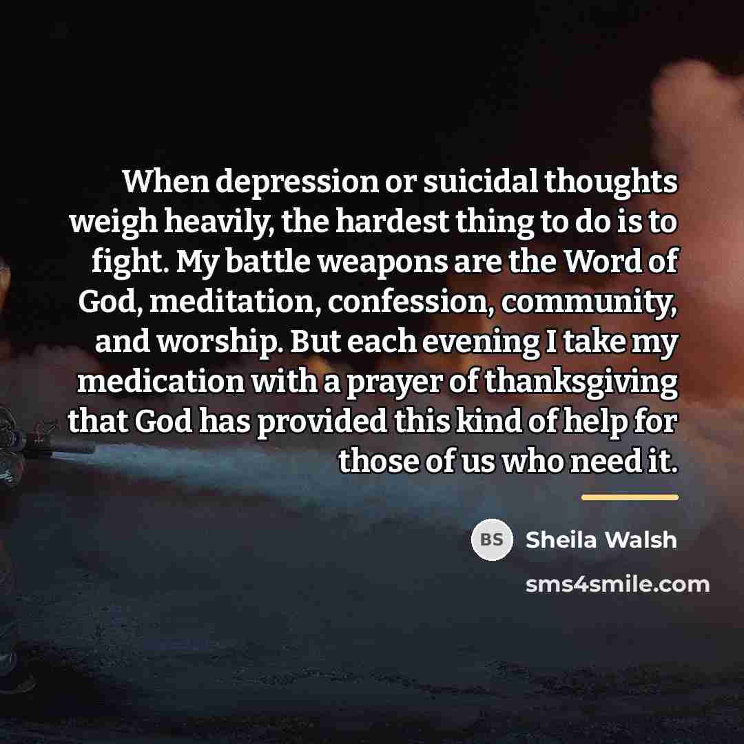 “When depression or suicidal thoughts weigh heavily, the hardest thing…” quote by Sheila Walsh