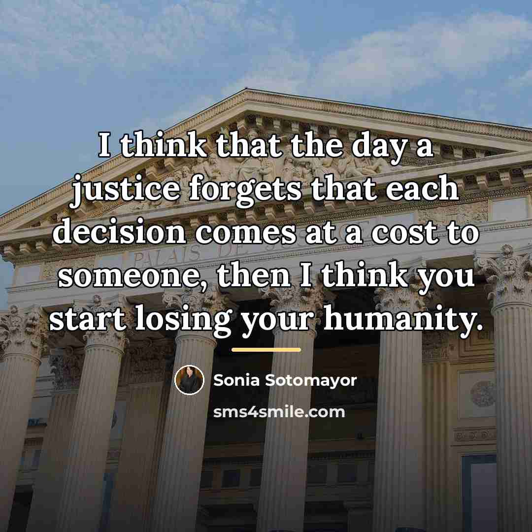 “I think that the day a justice forgets that each…” quote by Sonia Sotomayor