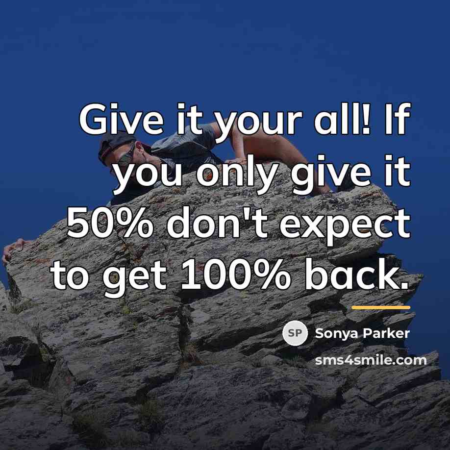 “Give it your all! If you only give it 50%…” quote by Sonya Parker