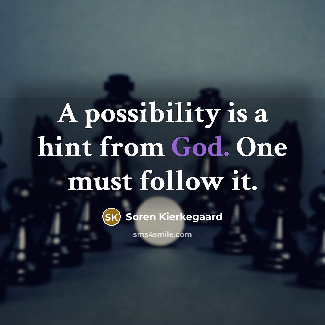 “A possibility is a hint from God. One must follow…” quote by Soren Kierkegaard