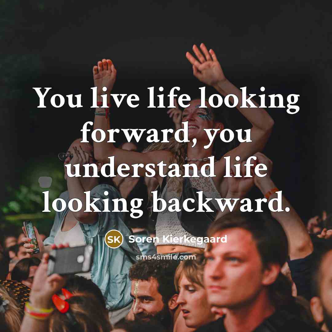 “You live life looking forward, you understand life looking backward.…” quote by Soren Kierkegaard