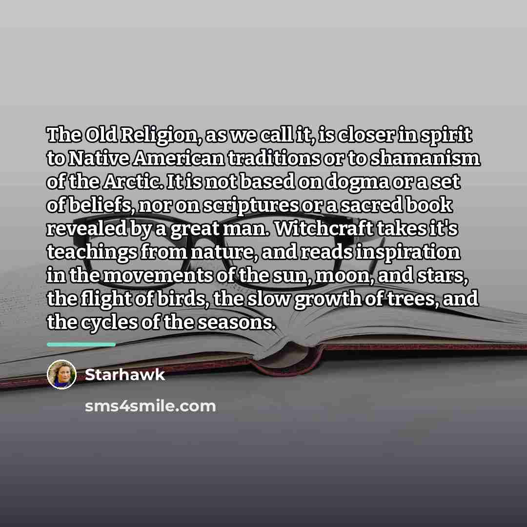 “The Old Religion, as we call it, is closer in…” quote by Starhawk