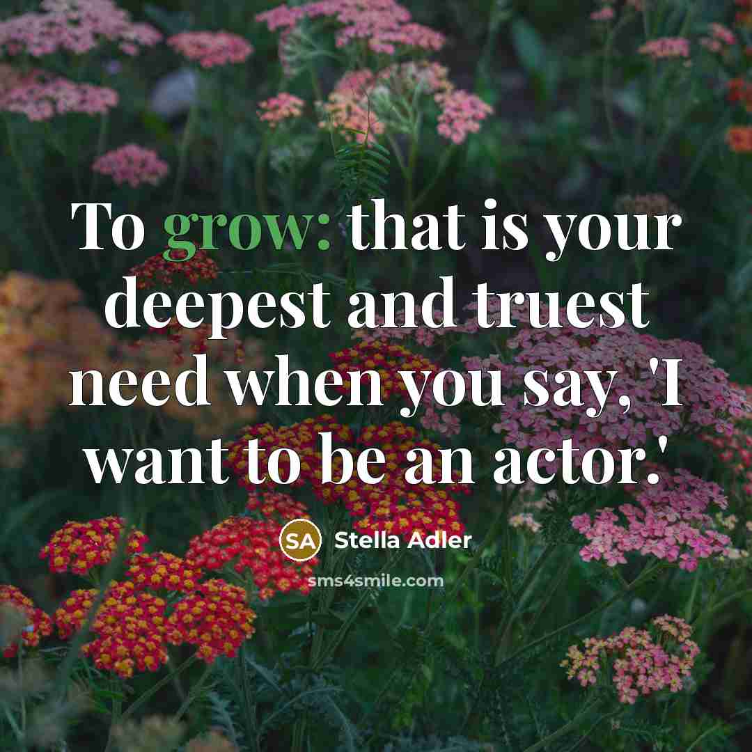 “To grow: that is your deepest and truest need when…” quote by Stella Adler
