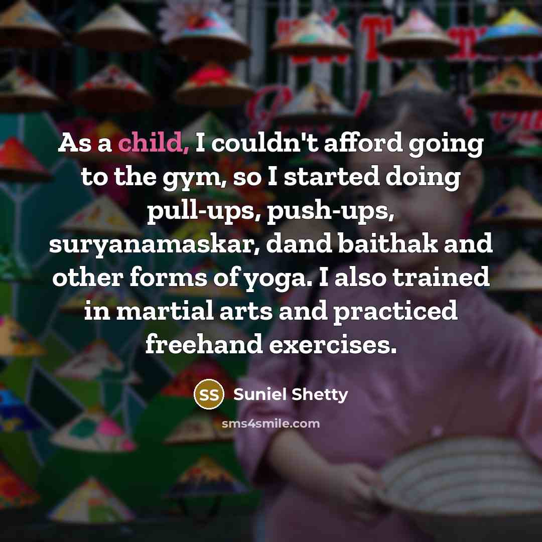 “As a child, I couldn't afford going to the gym,…” quote by Suniel Shetty