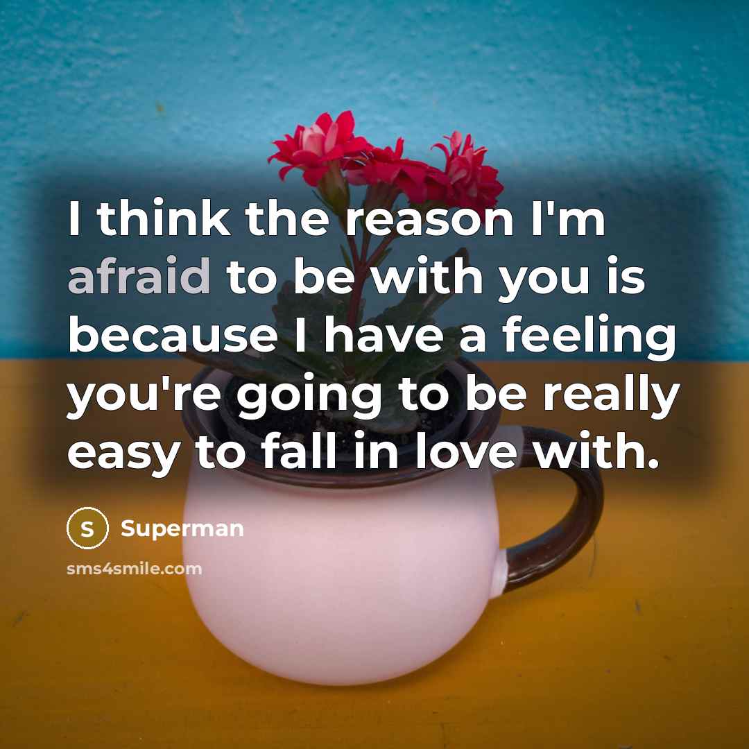 “I think the reason I'm afraid to be with you…” quote by Superman