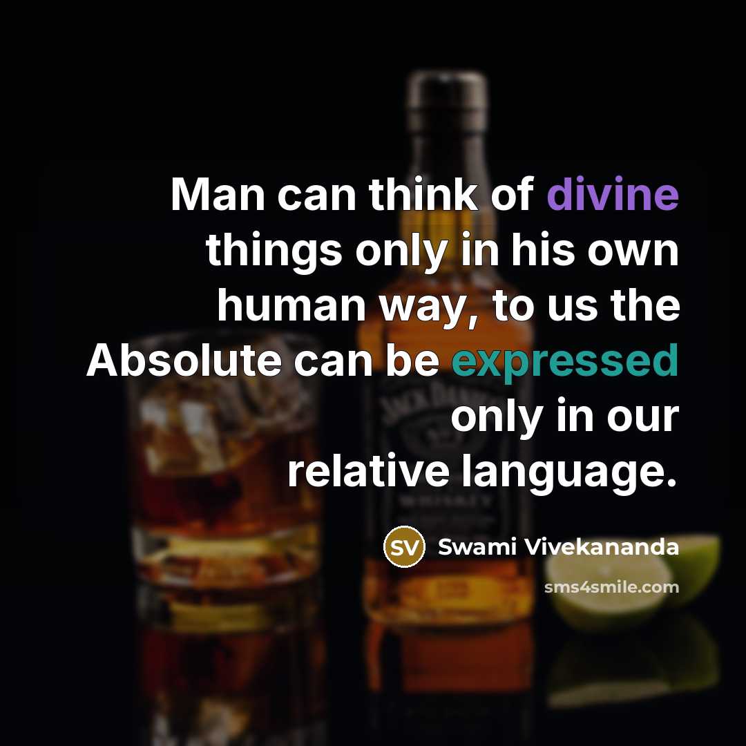 “Man can think of divine things only in his own human way, to us the Absolute can be expressed only in our relative language.” quote by Swami Vivekananda