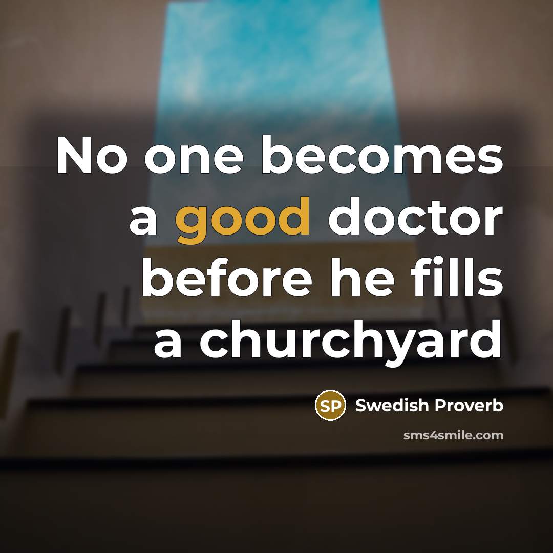 “No one becomes a good doctor before he fills a…” quote by Swedish Proverb