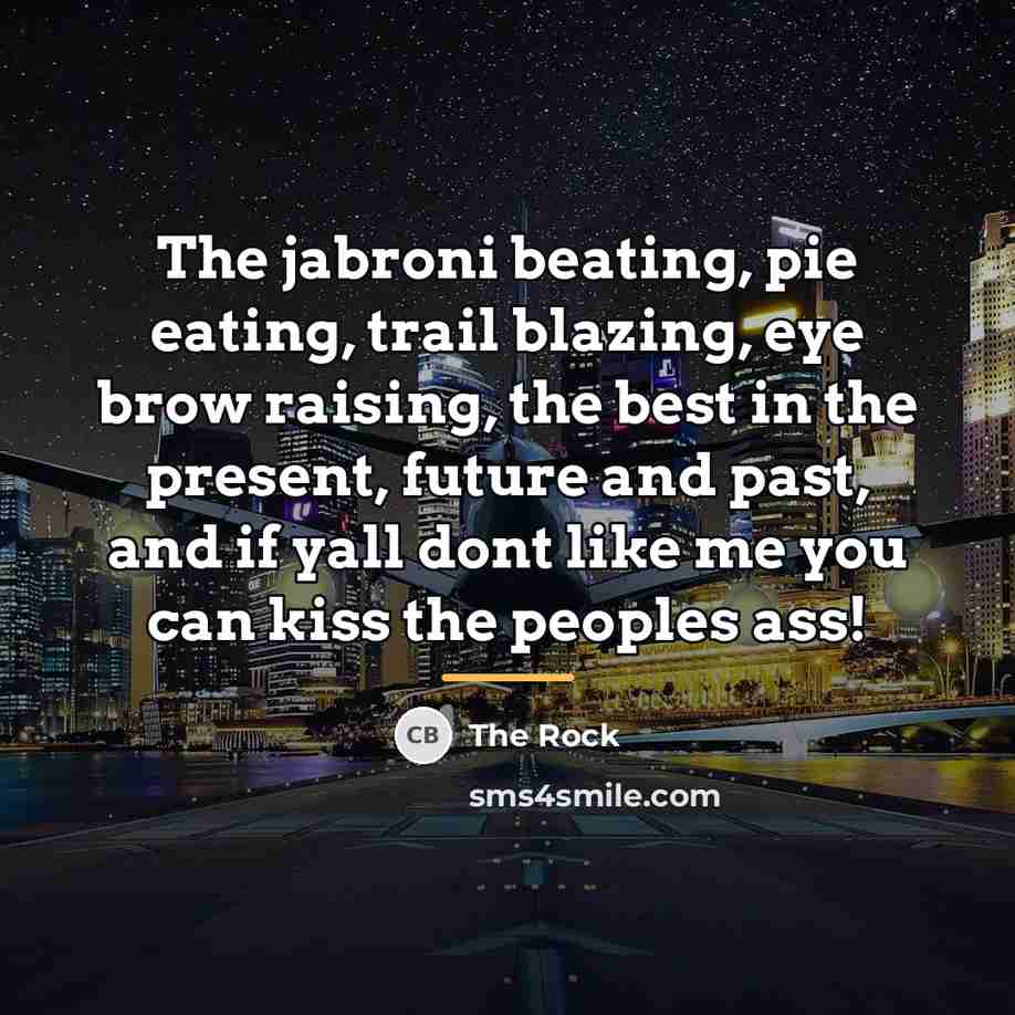 “The jabroni beating, pie eating, trail blazing, eye brow raising,…” quote by The Rock