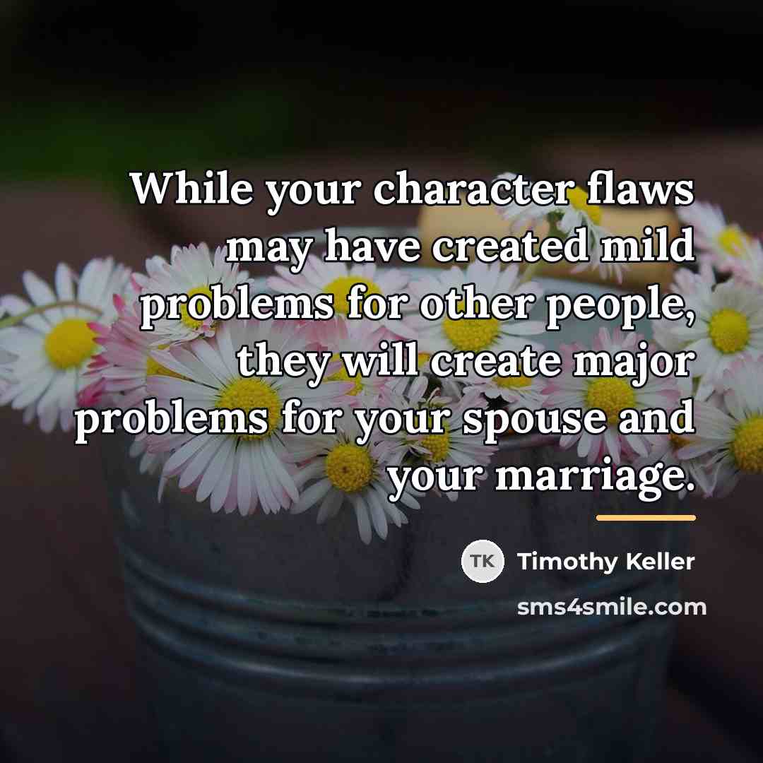 “While your character flaws may have created mild problems for…” quote by Timothy Keller
