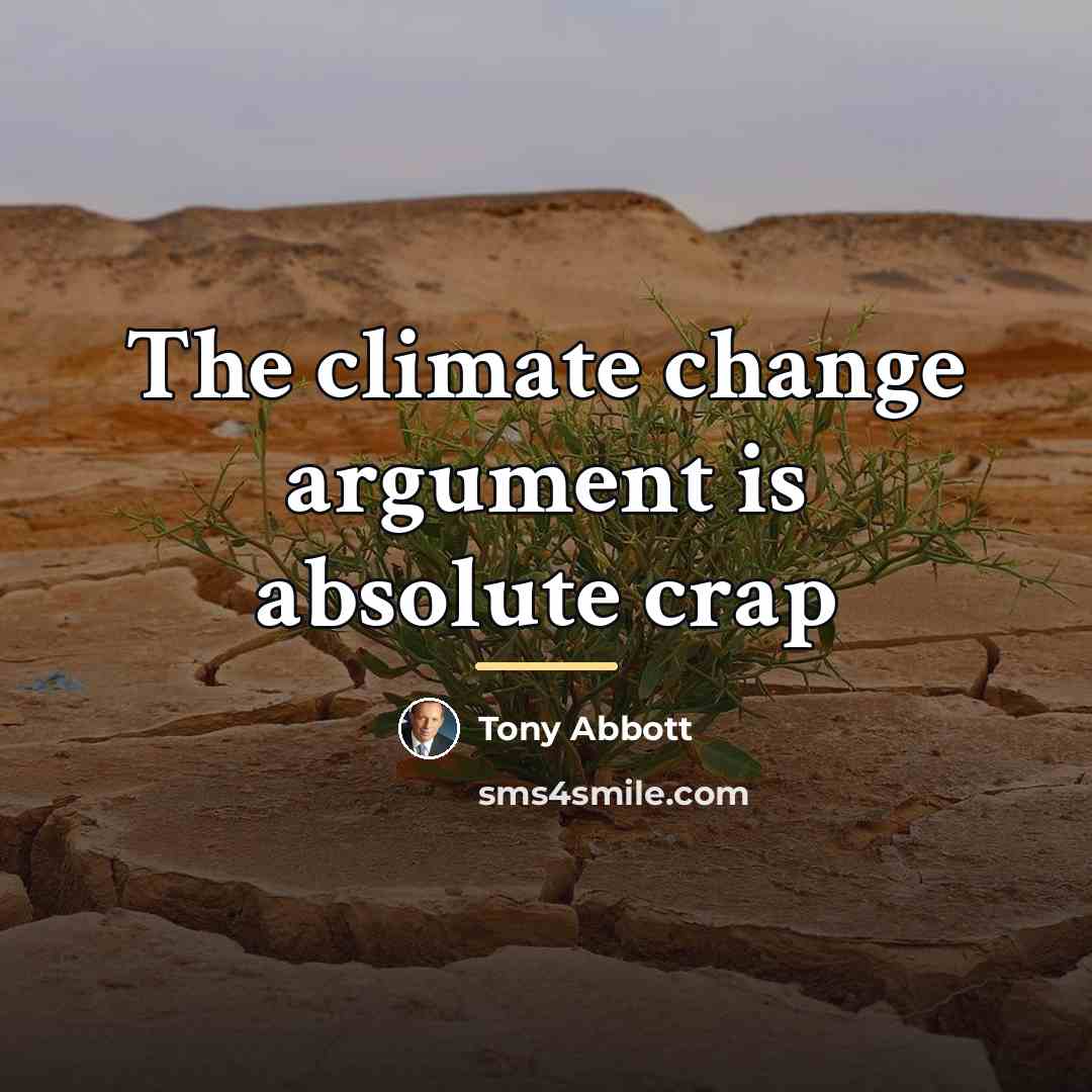 “The climate change argument is absolute crap…” quote by Tony Abbott
