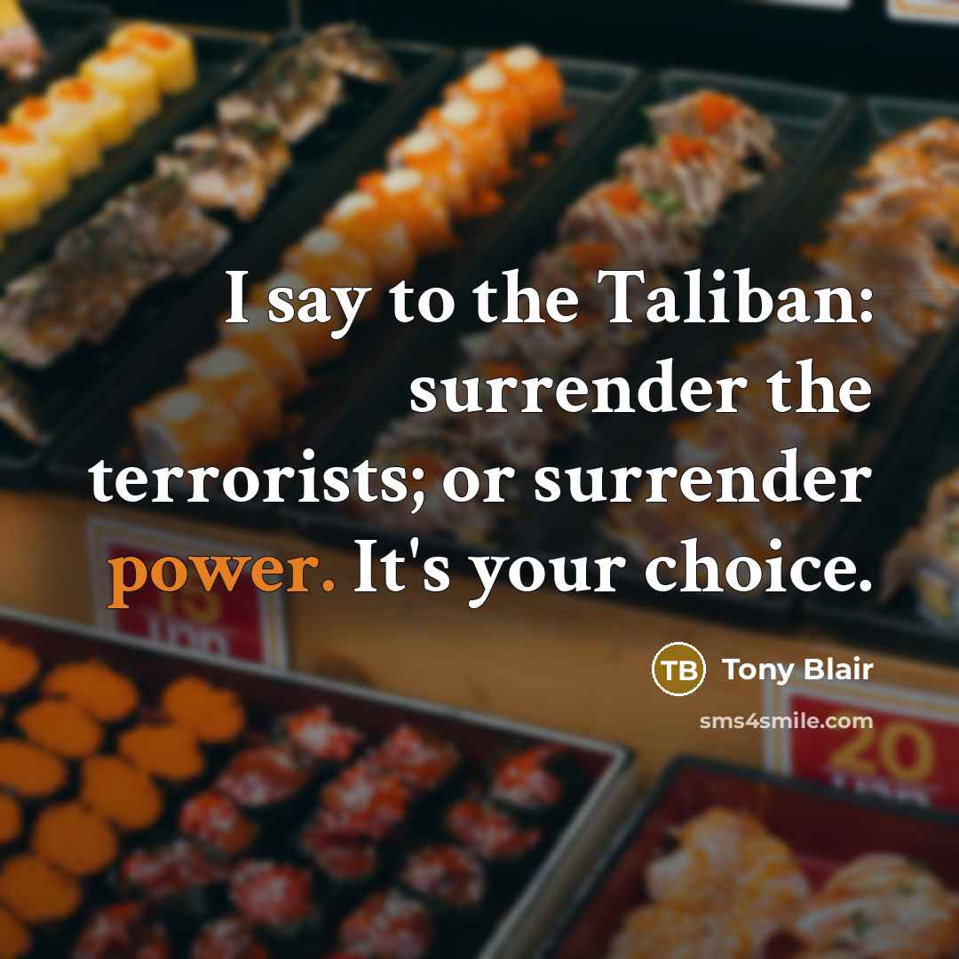 “I say to the Taliban: surrender the terrorists; or surrender…” quote by Tony Blair