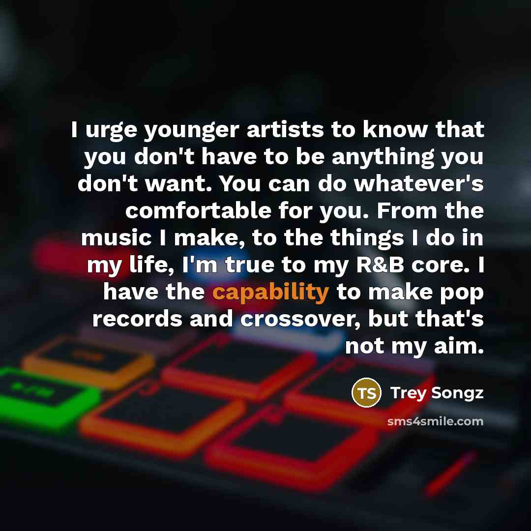 “I urge younger artists to know that you don't have…” quote by Trey Songz