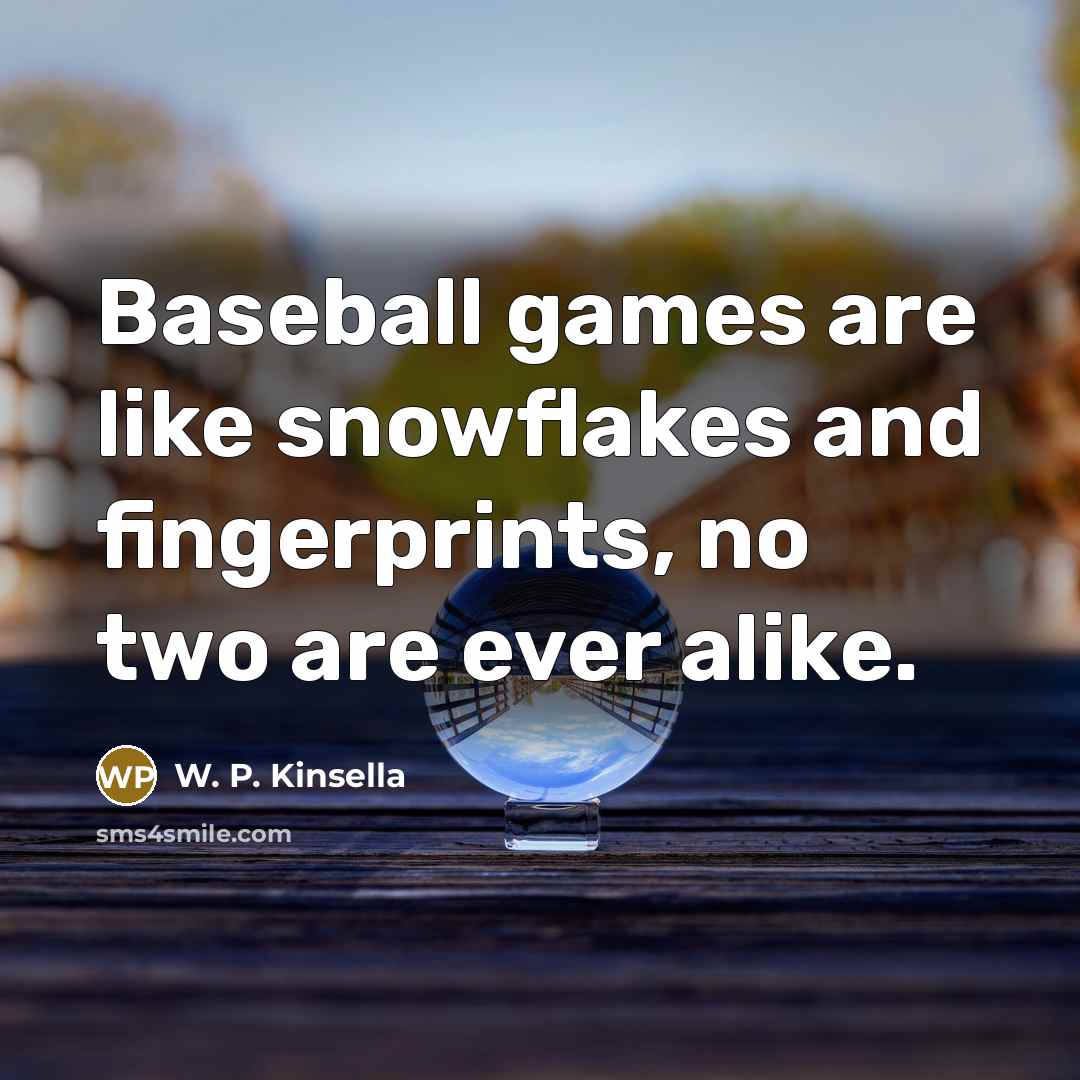“Baseball games are like snowflakes and fingerprints, no two are…” quote by W. P. Kinsella