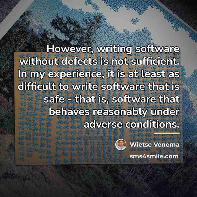 “However, writing software without defects is not sufficient. In my…” quote by Wietse Venema