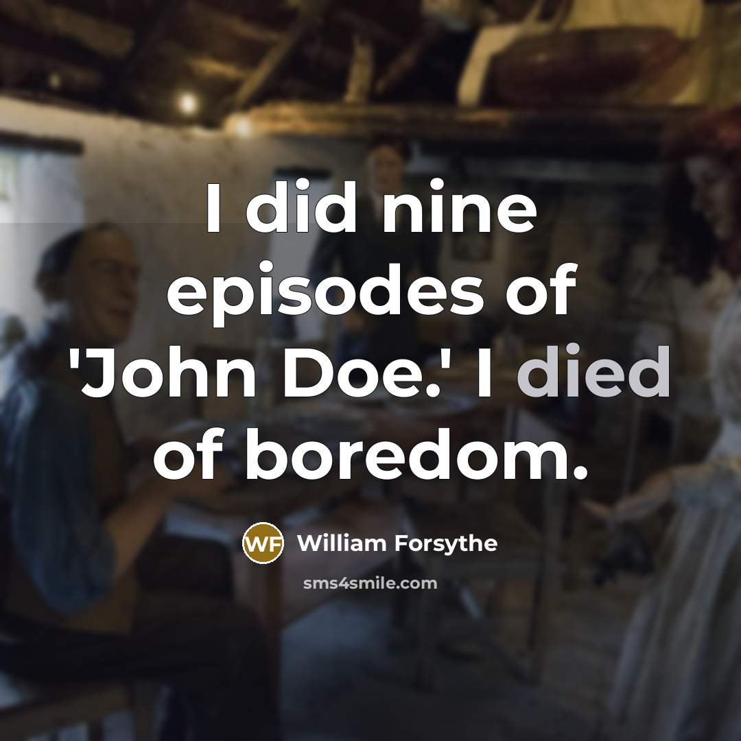 “I did nine episodes of 'John Doe.' I died of…” quote by William Forsythe