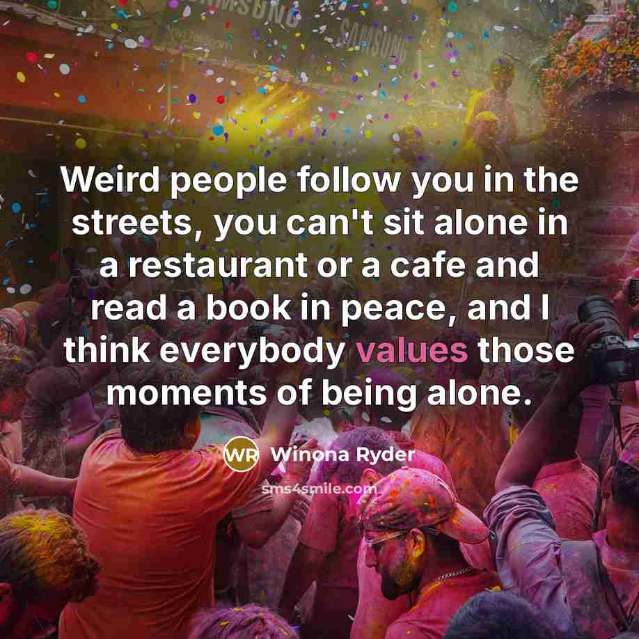 “Weird people follow you in the streets, you can't sit…” quote by Winona Ryder