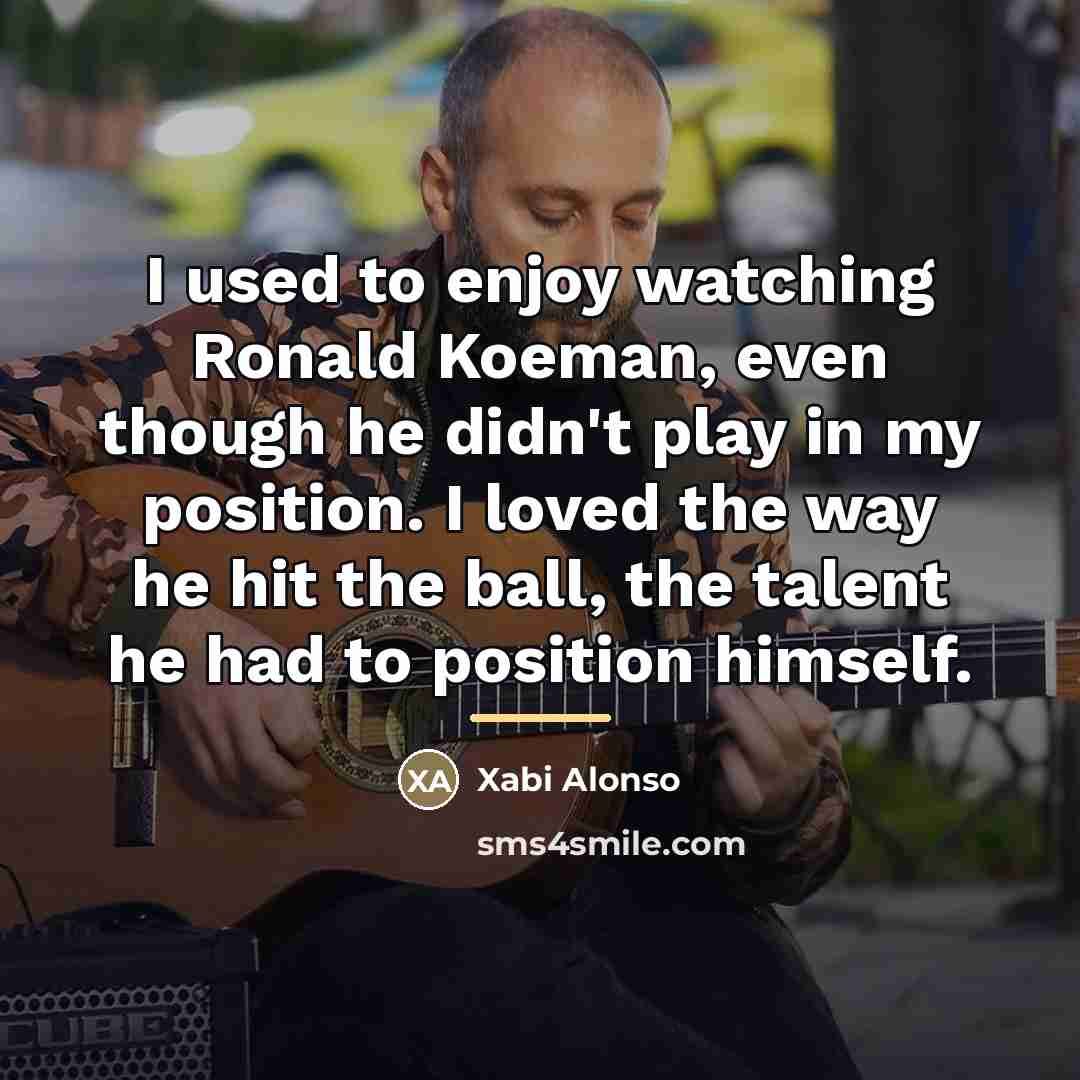 “I used to enjoy watching Ronald Koeman, even though he…” quote by Xabi Alonso