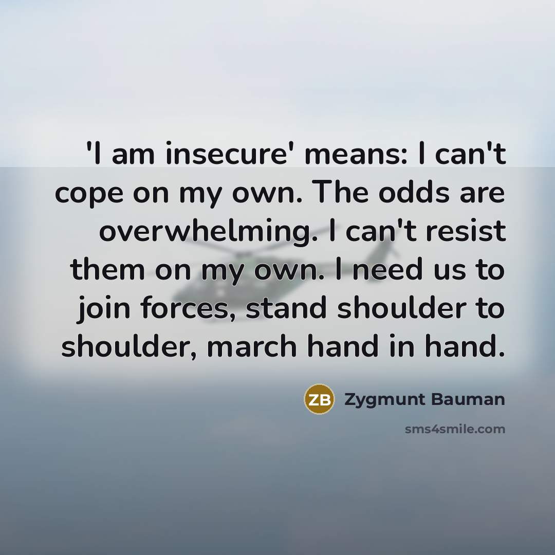 “'I am insecure' means: I can't cope on my own.…” quote by Zygmunt Bauman