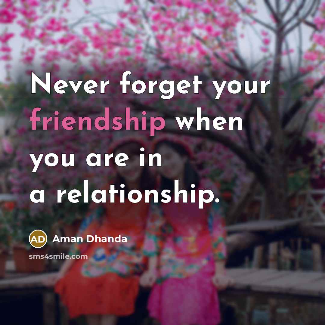 “Never forget your friendship when you are in a relationship.…” quote by Aman Dhanda