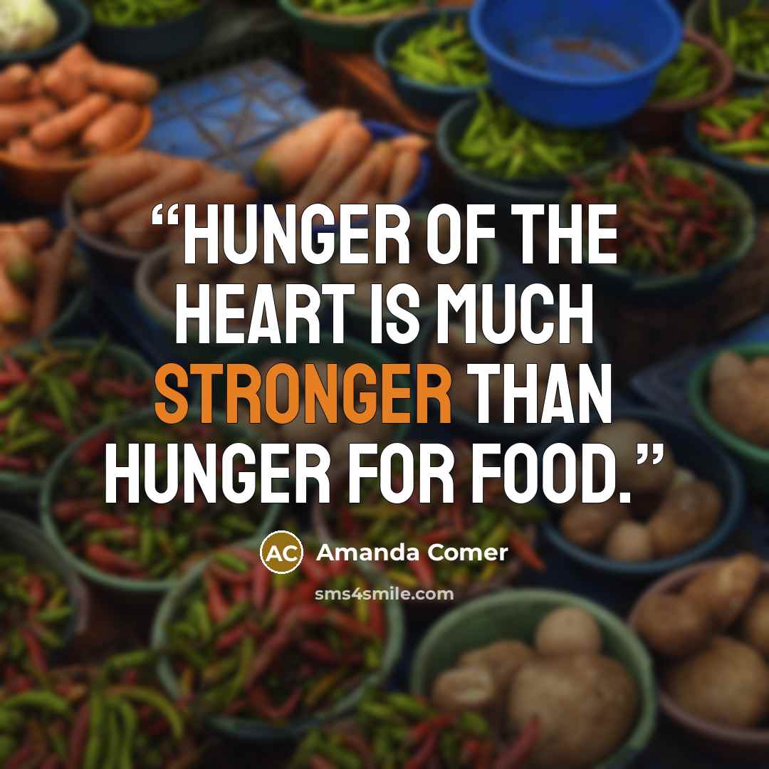 “Hunger of the heart is much stronger than hunger for food.” quote by Amanda Comer