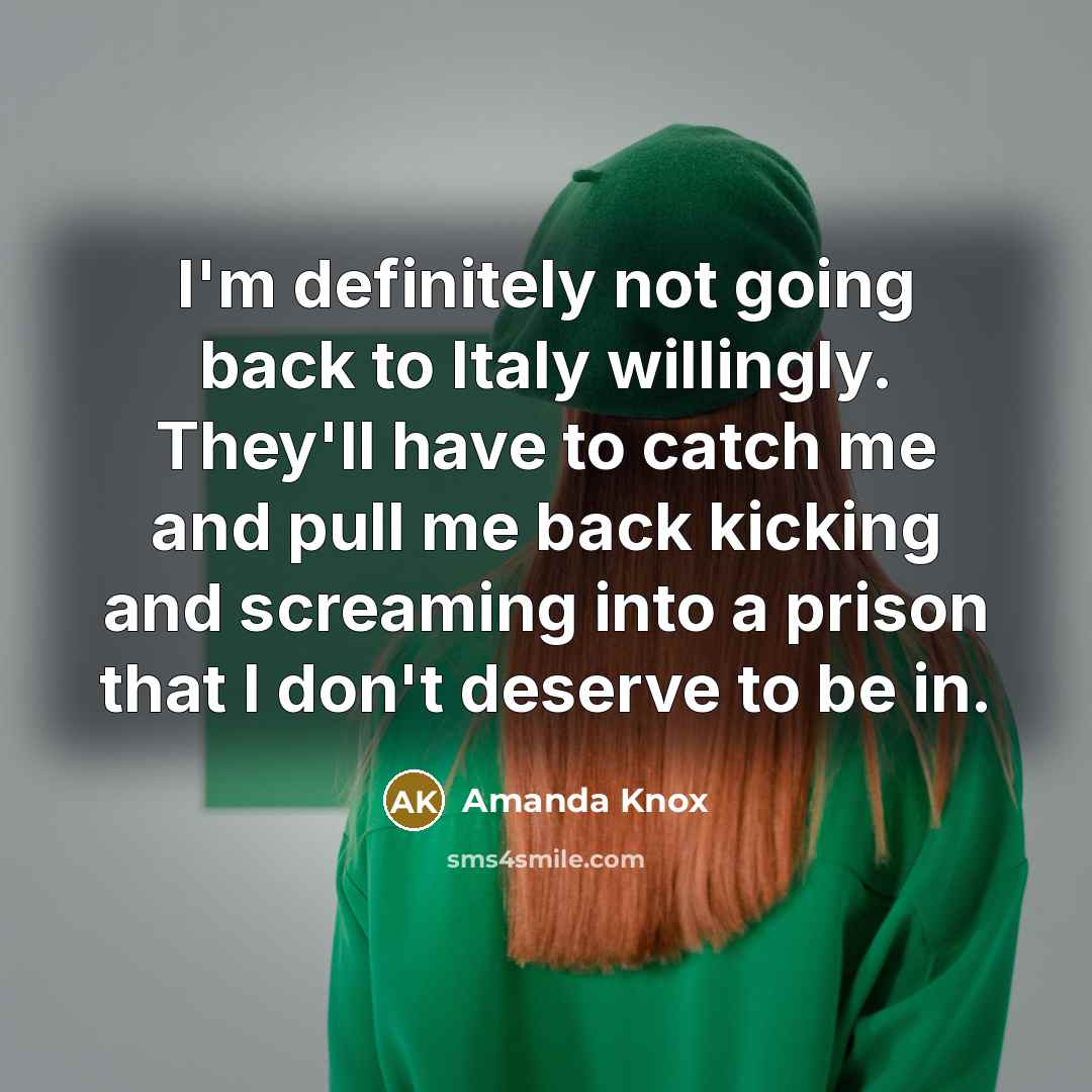 “I'm definitely not going back to Italy willingly. They'll have…” quote by Amanda Knox