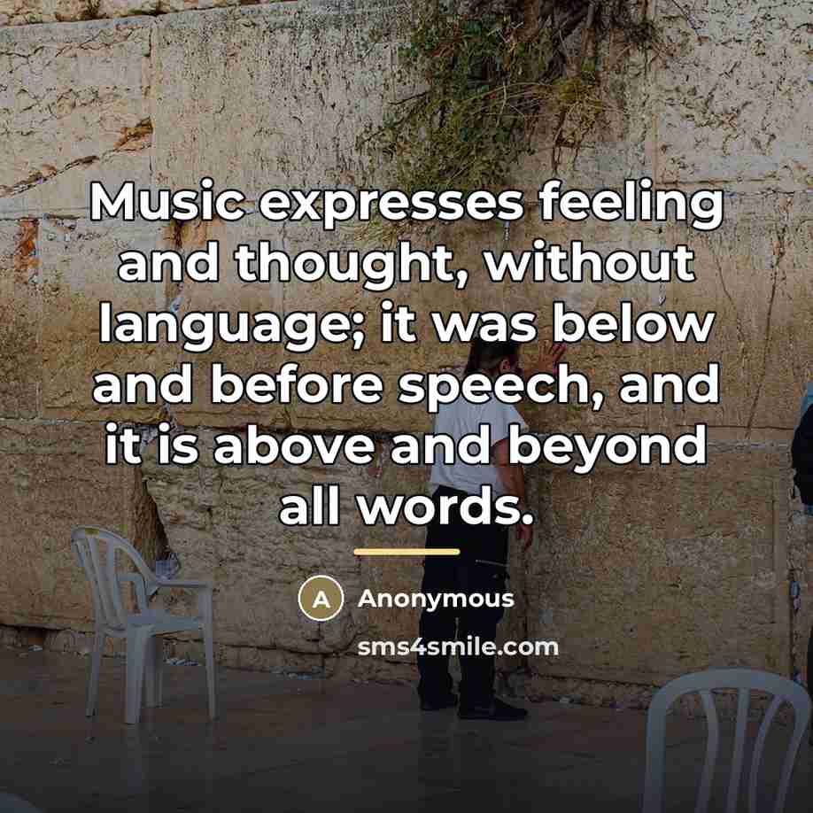 “Music expresses feeling and thought, without language; it was below…” quote by Anonymous
