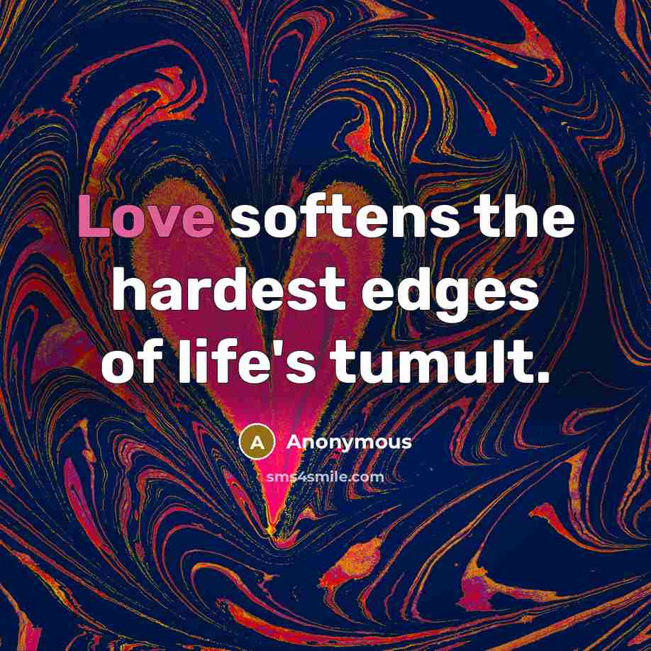 “Love softens the hardest edges of life's tumult.…” quote by Anonymous