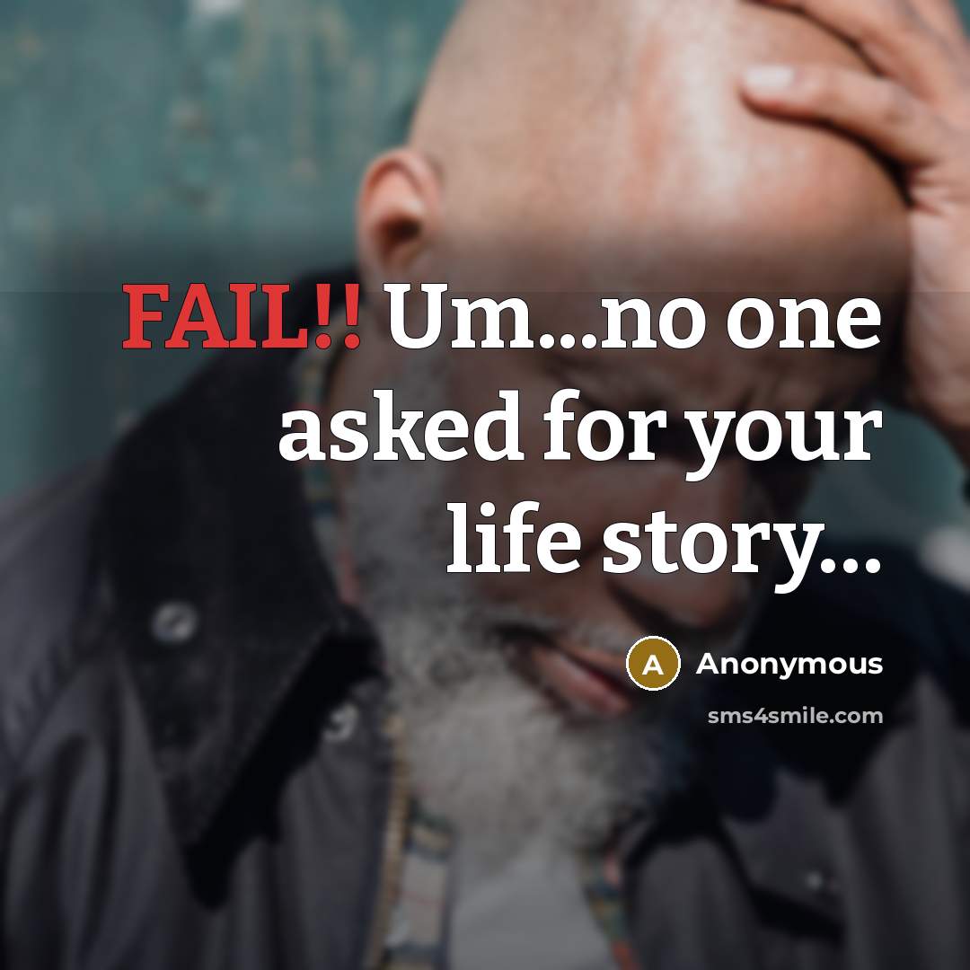 “FAIL!! Um...no one asked for your life story…” quote by Anonymous
